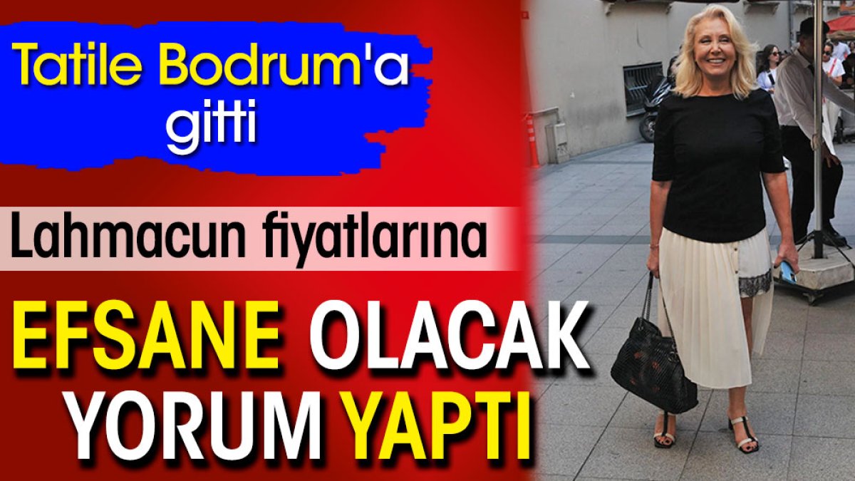 Lahmacun fiyatlarına efsane olacak yorum yaptı. Tatile Bodrum'a gitti