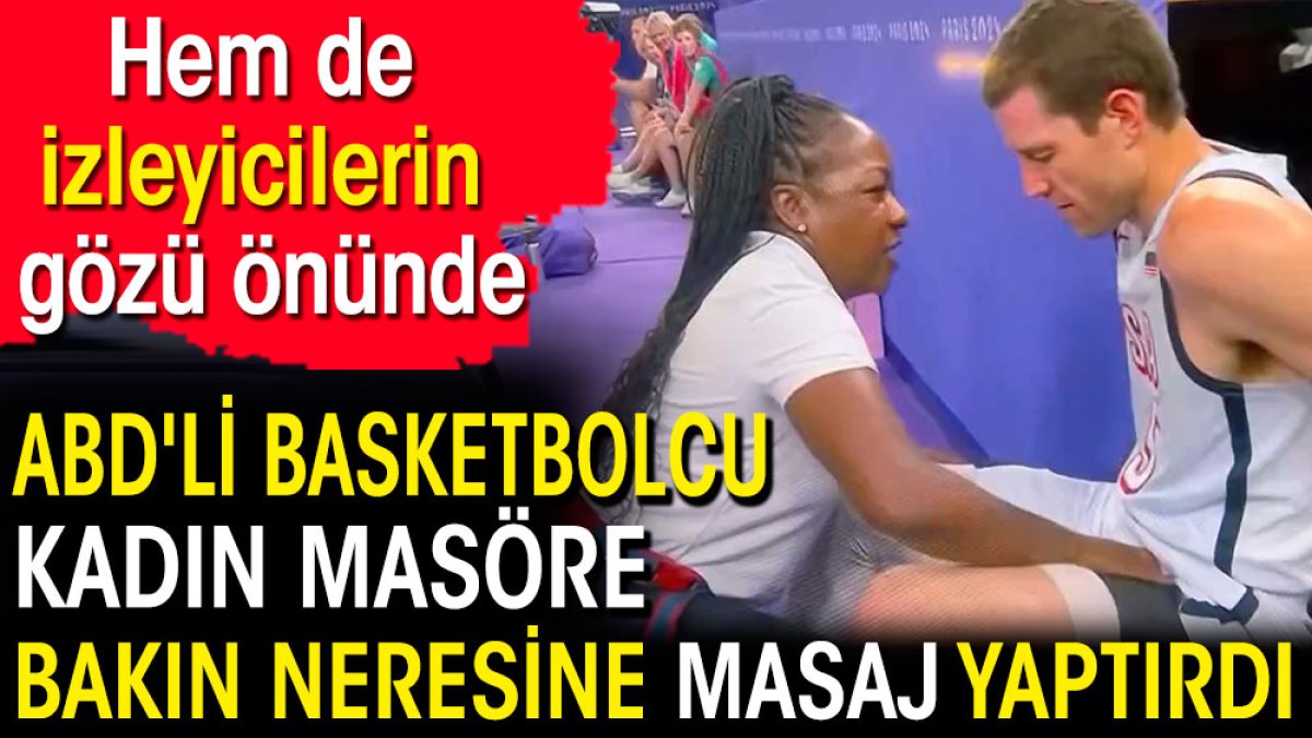 ABD'li basketbolcu kadın masöre bakın neresine masaj yaptırdı