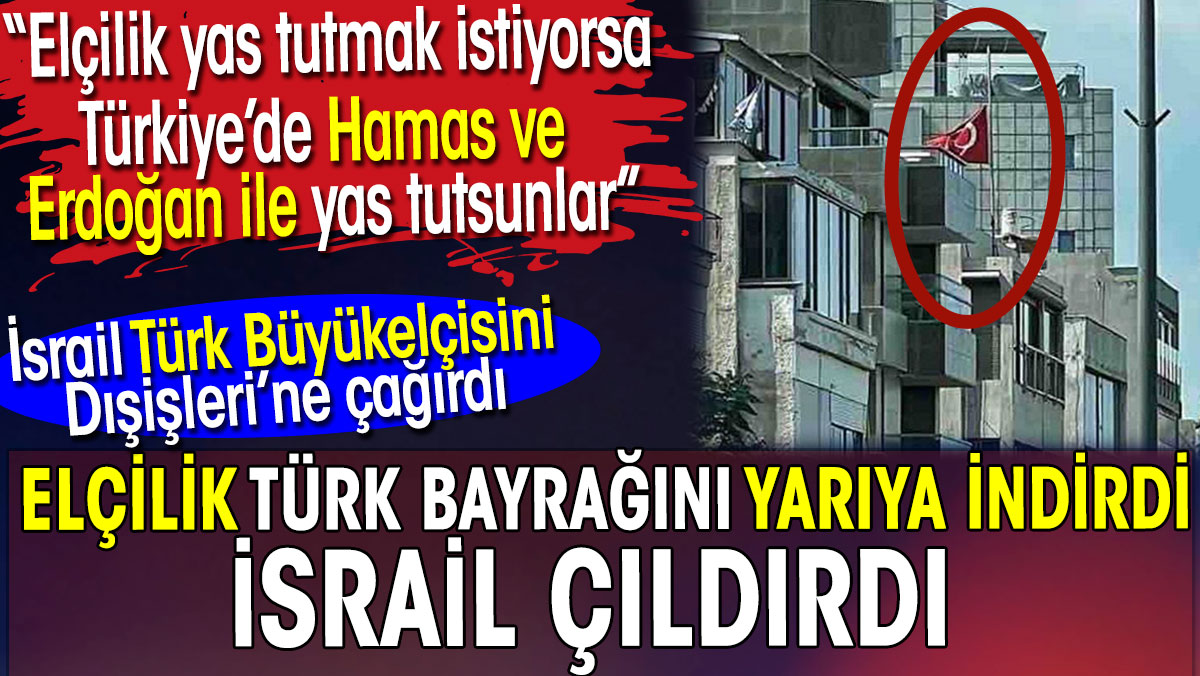 Elçilik Türk Bayrağını indirince İsrail çıldırdı