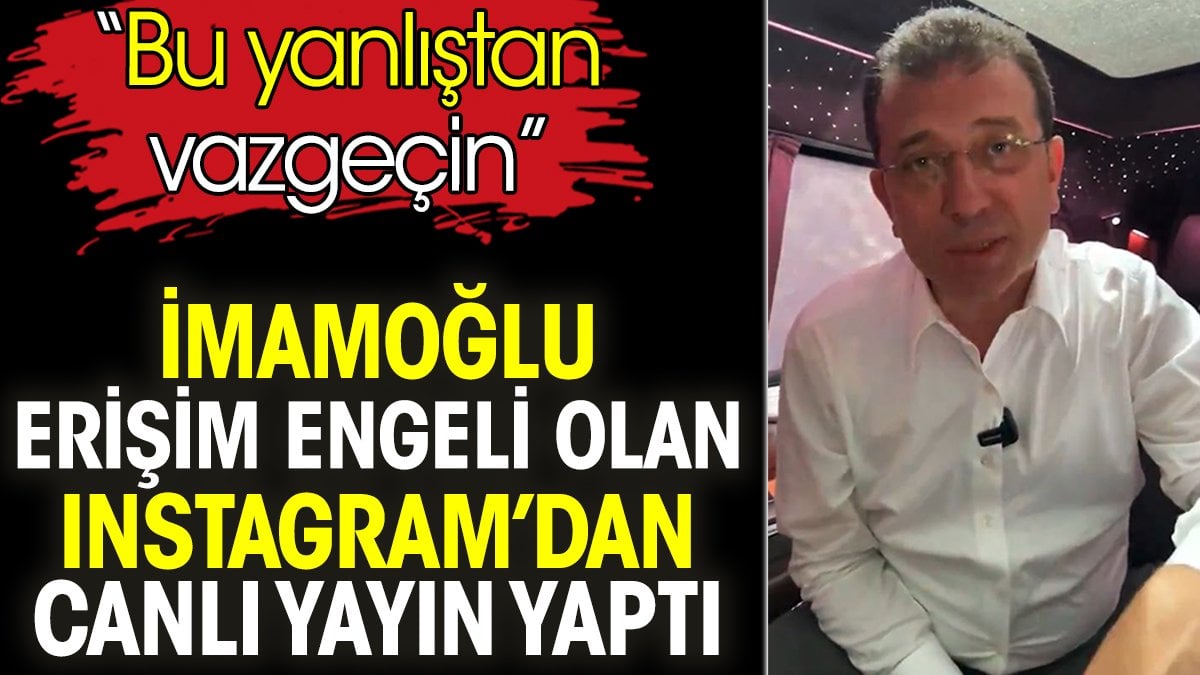 İmamoğlu erişim engeli olan Instagram’dan canlı yayın yaptı. 'Bu yanlıştan vazgeçin'