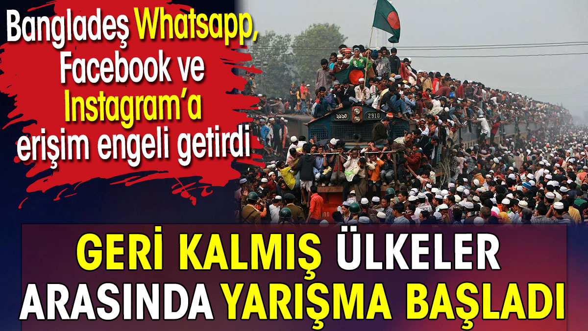 Geri kalmış ülkeler arasında yarışma başladı. Bangladeş Whatsapp ve Facebook'a erişim engeli getirdi