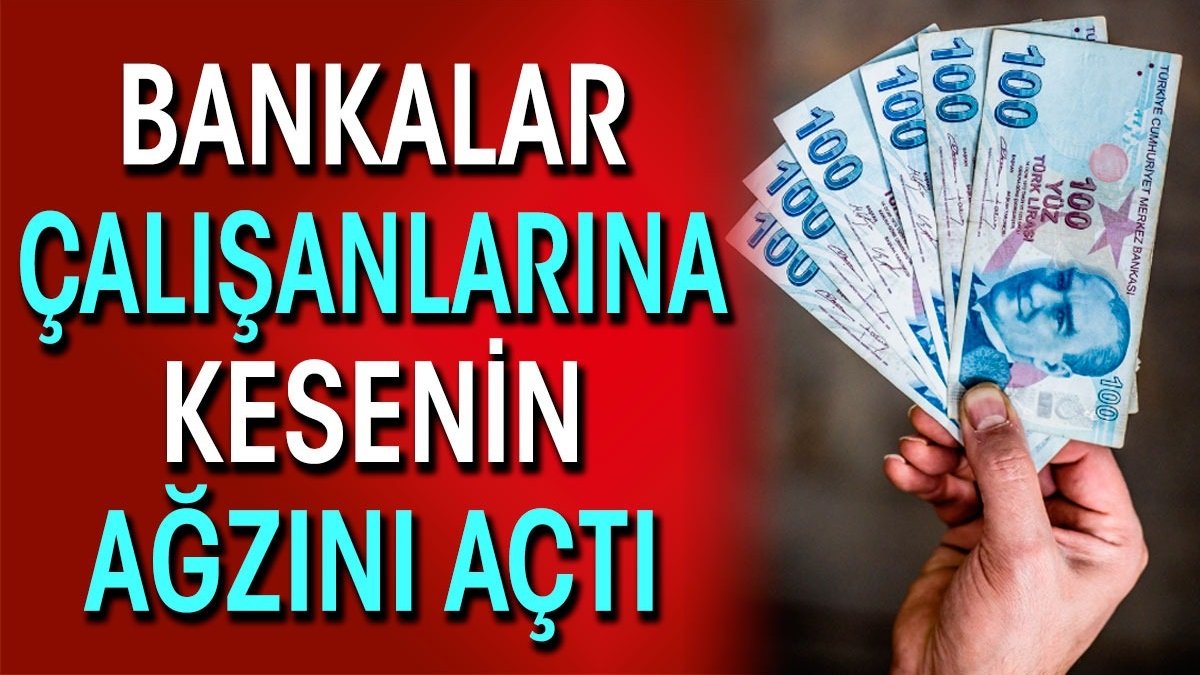 Bankalar çalışanlarına kesenin ağzını açtı