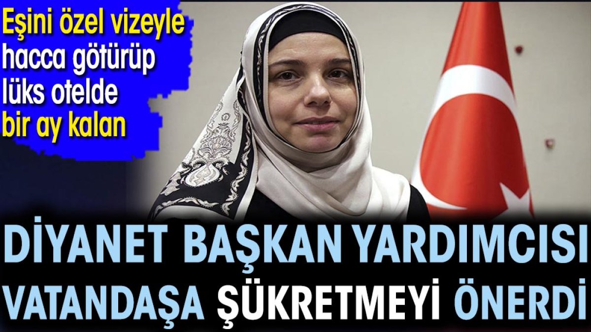 Eşini kuraya sokmadan hacca götürüp lüks otelde bir ay kalan Diyanet başkan yardımcısı vatandaşa şükretmeyi önerdi