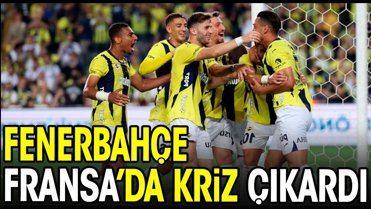 Fenerbahçe Fransa'da kriz çıkardı