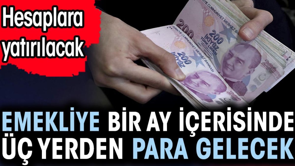 Emekliye bir ay içerisinde üç yerden para gelecek. Hesaplara aktarılacak