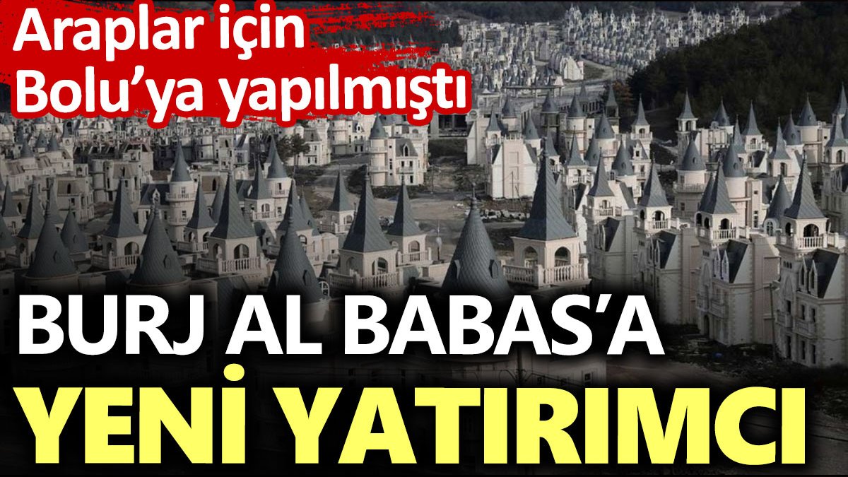 Burj Al Babas’a yeni yatırımcı. Araplar için Bolu’ya yapılmıştı