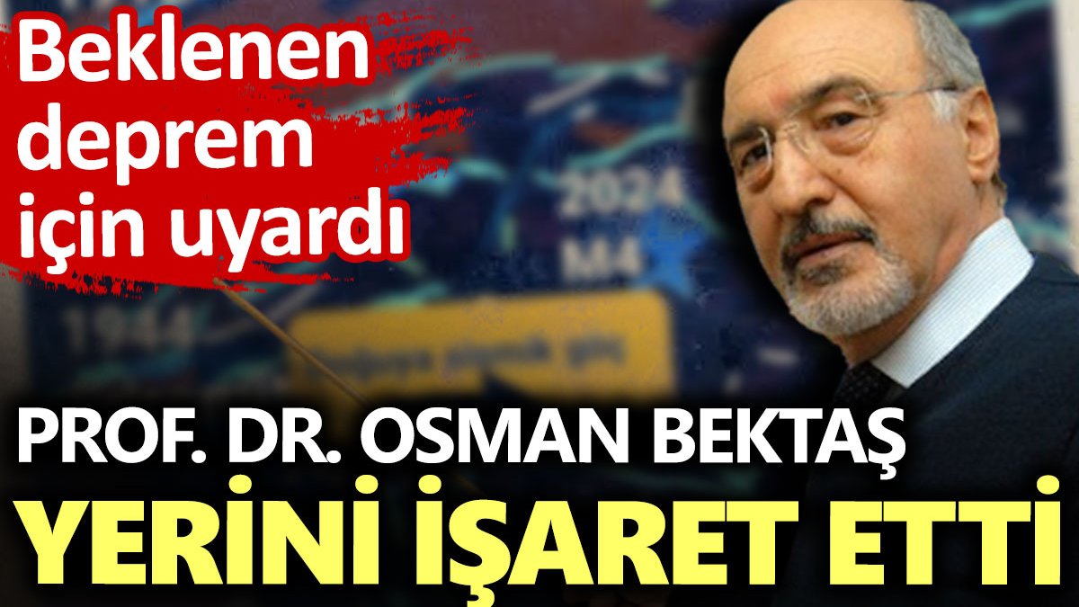 Beklenen deprem için uyardı. Prof. Dr. Osman Bektaş yerini işaret etti