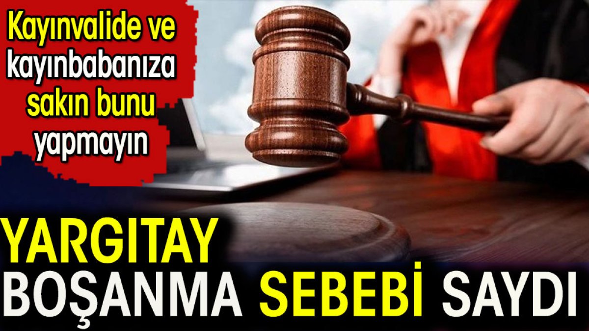 Yargıtay boşanma sebebi saydı. Kayınvalide ve kayın babanıza sakın bunu yapmayın