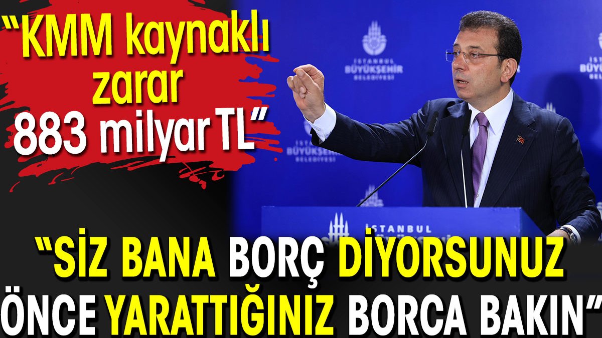 Siz bana borç diyorsunuz. Önce yarattığınız borca bakın. İmamoğlu açıkladı