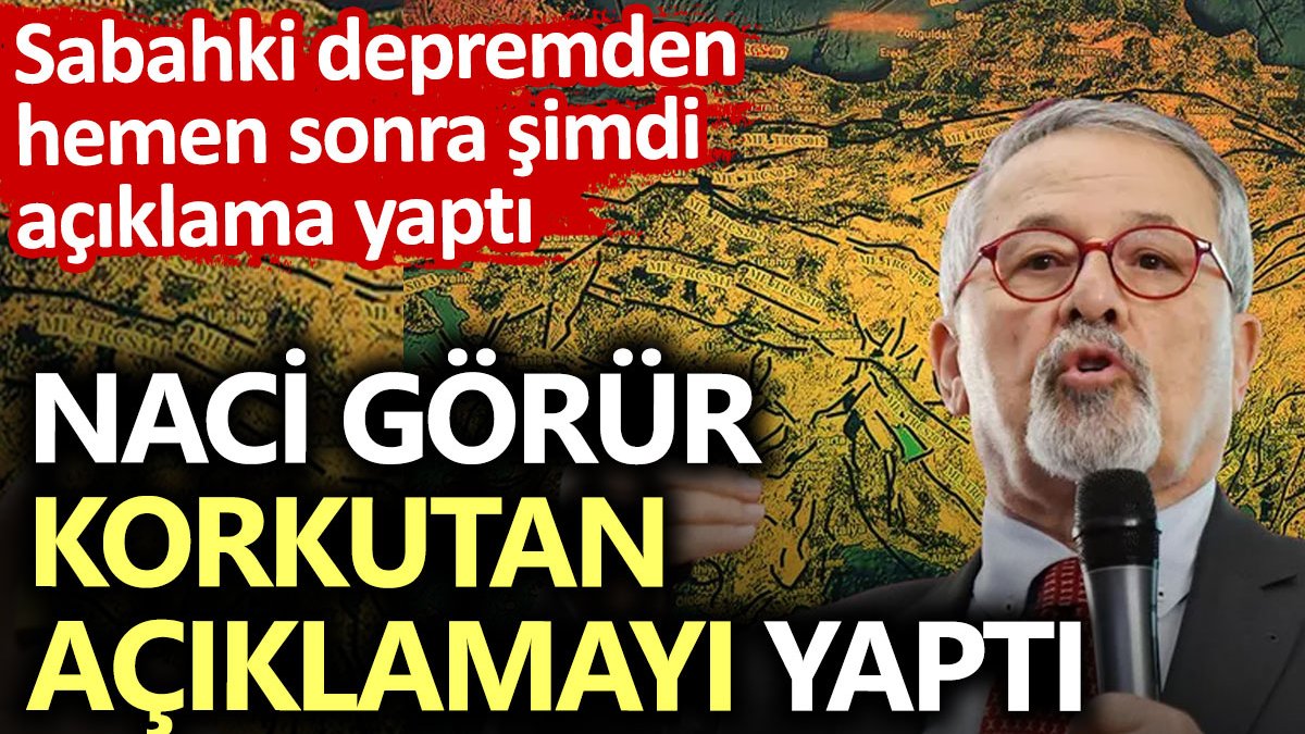 Naci görür korkutan açıklamayı yaptı. Sabahki depremden hemen sonra şimdi açıklama yaptı