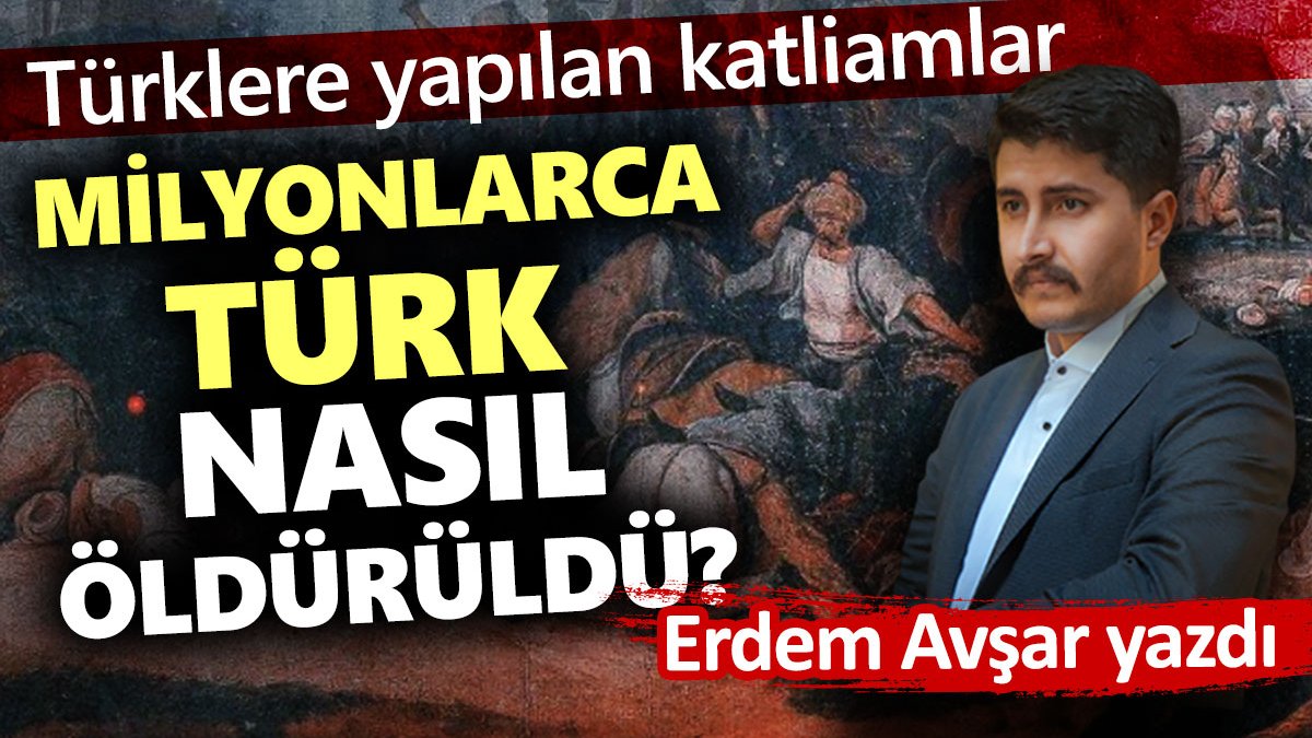 Türklere yapılan katliamlar. Milyonlarca Türk nasıl öldürüldü?