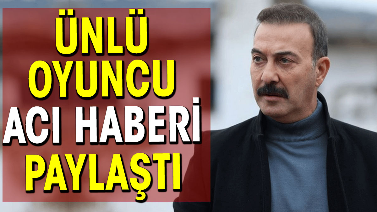 Ünlü oyuncu Hakan Yılmaz acı haberi paylaştı