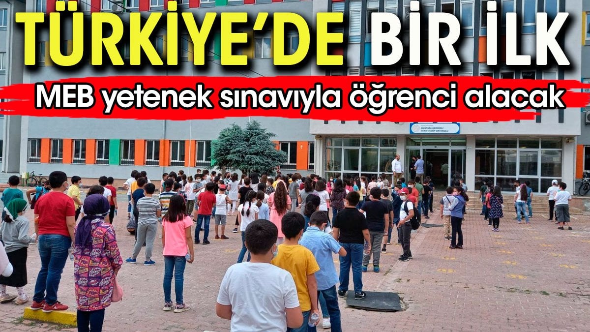 Türkiye'de bir ilk. MEB  özel yetenek sınavı ile öğrenci alacak