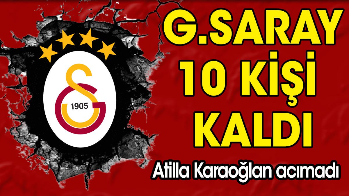 Atilla Karaoğlan acımadı. Galatasaray 10 kişi kaldı