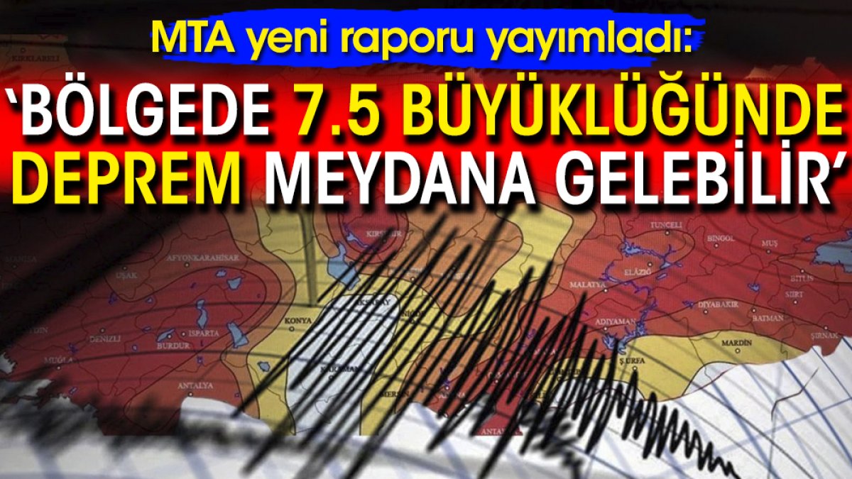 MTA yeni raporu yayımladı: Bölgede 7.5 büyüklüğünde deprem meydana gelebilir