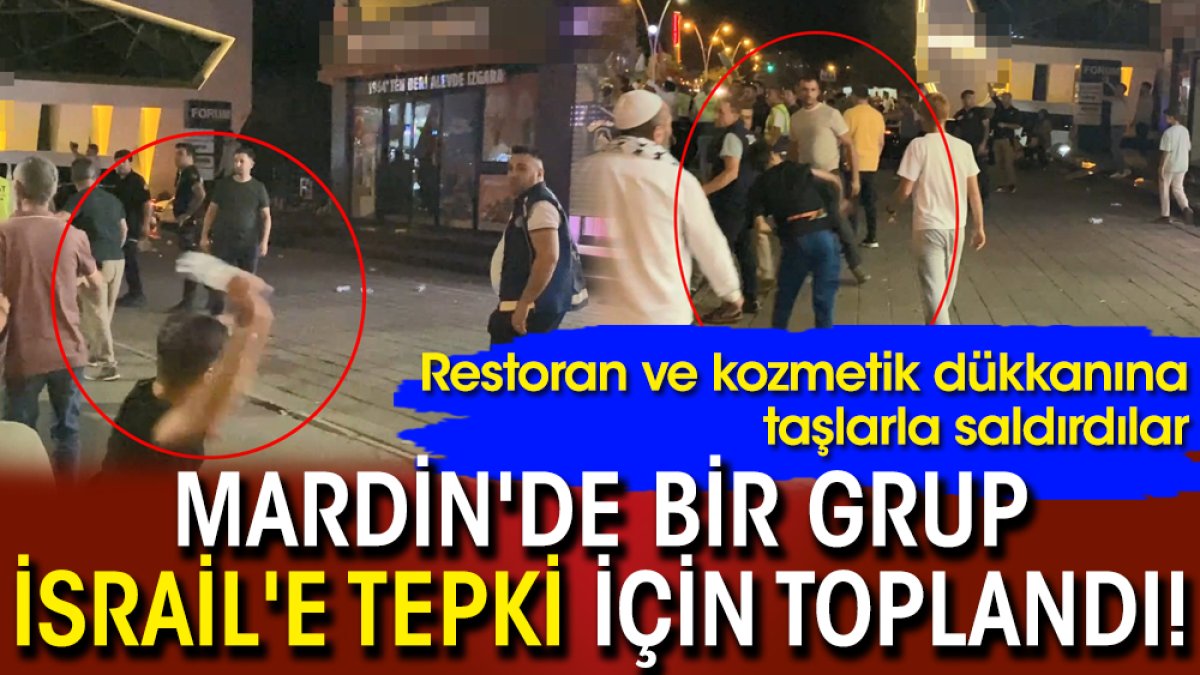 Mardin'de bir grup İsrail'e tepki için toplandı! Restorana taşlarla saldırdılar