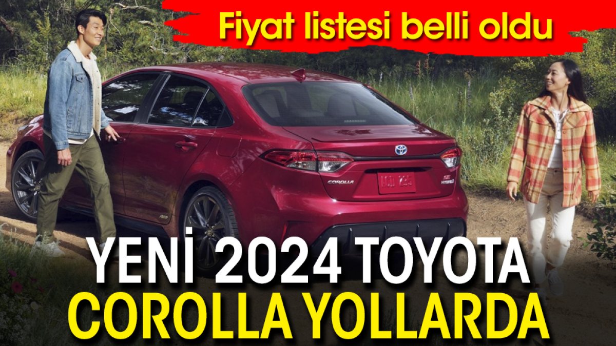 Yeni 2024 Toyota Corolla yollara çıktı! Fiyat listesi belli oldu