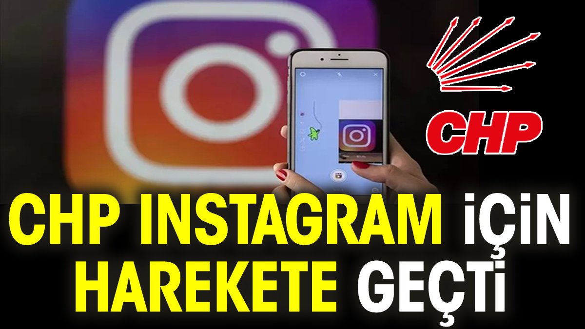 CHP Instagram için harekete geçti