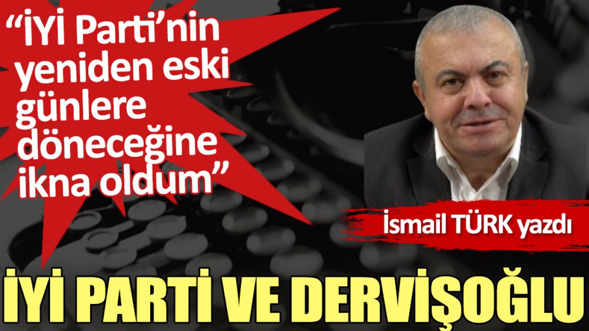 İYİ Parti ve Dervişoğlu