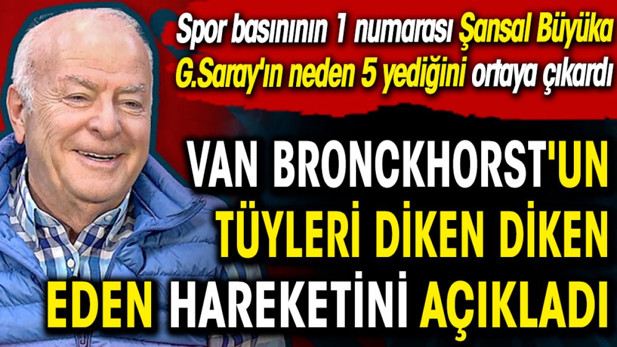 Şansal Büyüka Galatasaray'ın neden 5 yediğini ortaya çıkardı. Van Bronckhorst'un tüyleri diken diken eden hareketi