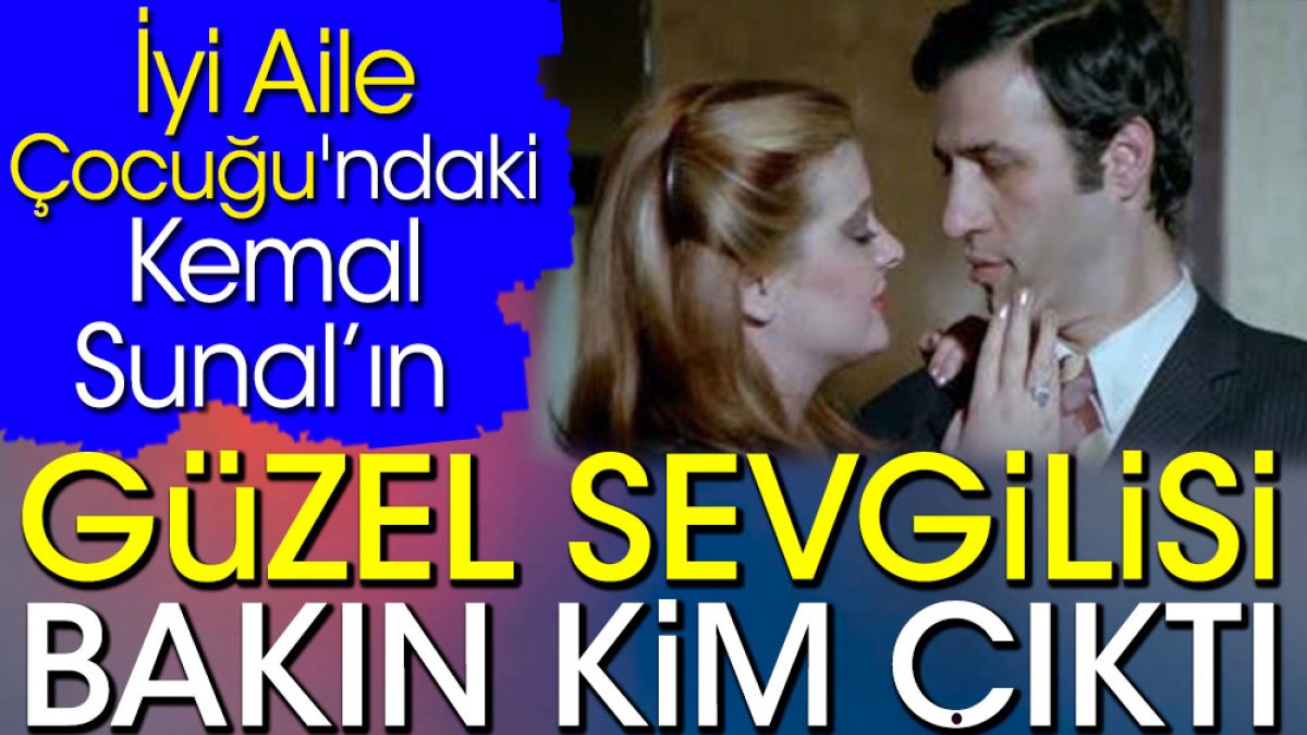 İyi Aile Çocuğu'ndaki Kemal Sunal’ın güzel sevgilisi bakın kim çıktı!