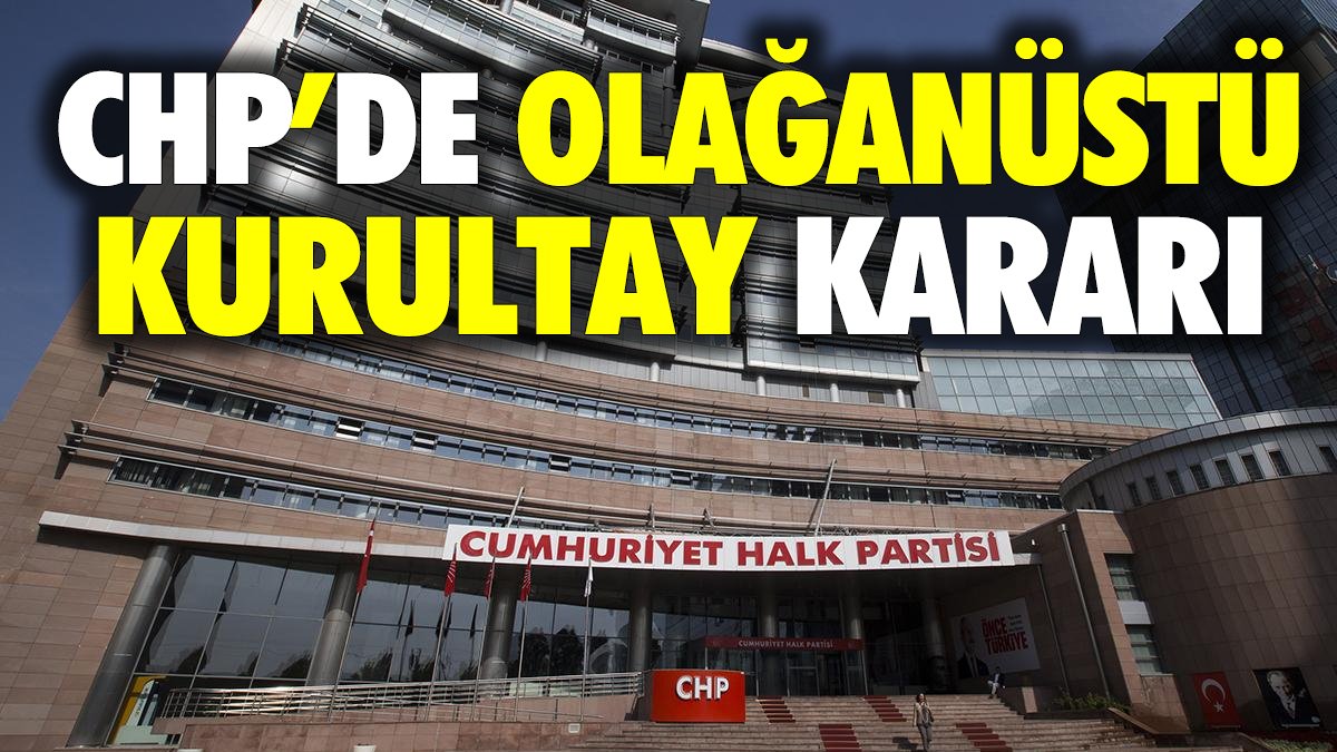 Son dakika... CHP'de olağanüstü kurultay kararı