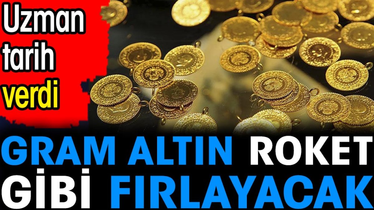 Gram altın roket gibi fırlayacak. Uzman tarih verdi