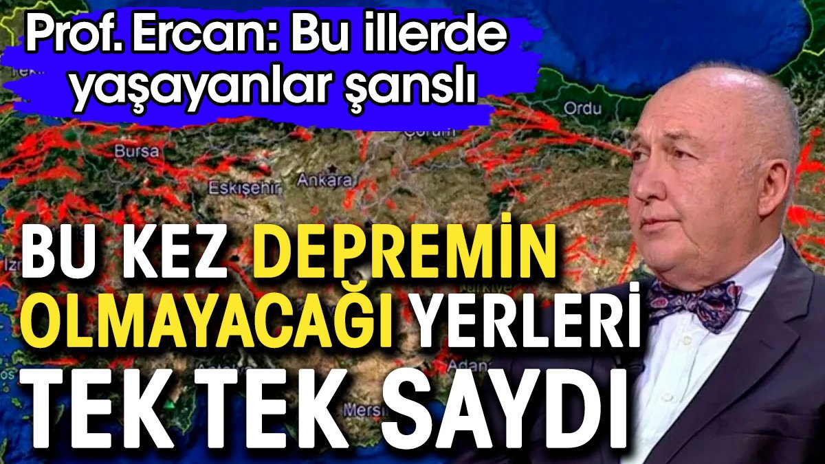 Prof. Ahmet Ercan bu kez depremin olmayacağı yerleri açıkladı