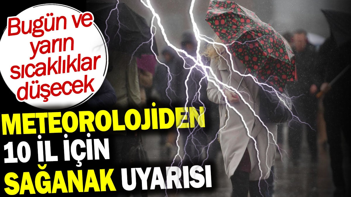 Meteorolojiden 10 il için sağanak uyarısı. Bugün ve yarın sıcaklıklar düşecek