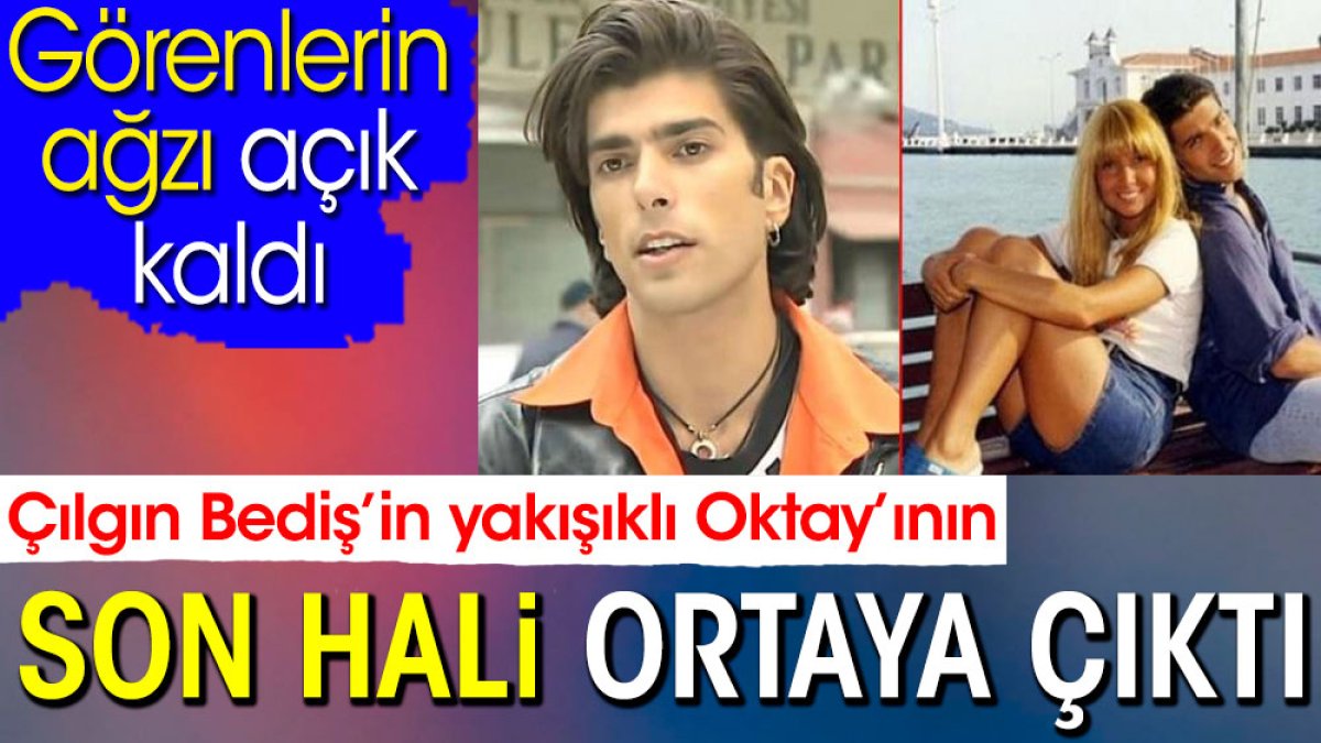 Çılgın Bediş’in yakışıklı Oktay’ının son hali ortaya çıktı. Görenlerin ağzı açık kaldı