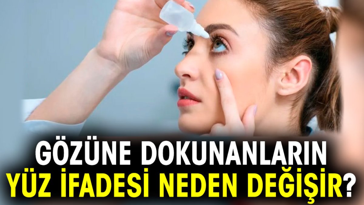 Gözüne dokunanların yüz ifadesi neden değişir?