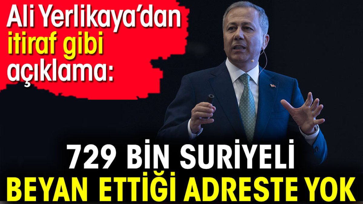 Ali Yerlikaya’dan itiraf gibi açıklama: 729 bin Suriyeli beyan ettiği adreste yok