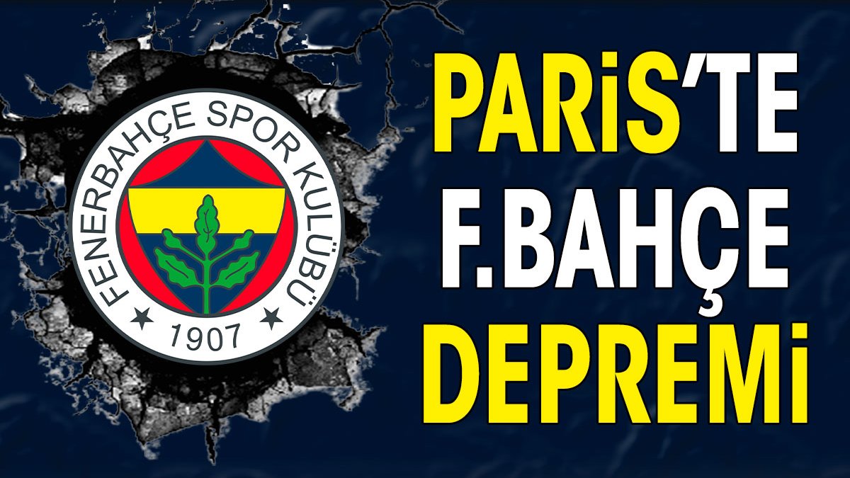 Paris'te Fenerbahçe depremi