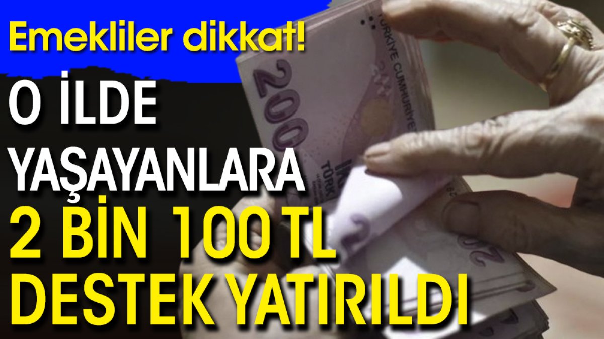 Emekliler dikkat! O ilde yaşayanlara 2 bin 100 TL destek yatırıldı