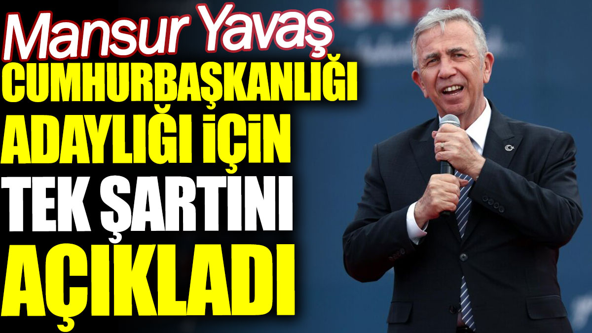 Mansur Yavaş Cumhurbaşkanlığı adaylığı için tek şartını açıkladı