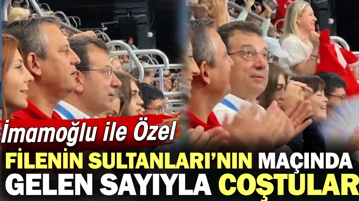 Özgür Özel ile İmamoğlu Filenin Sultanları'nın maçında gelen sayıyla coştular