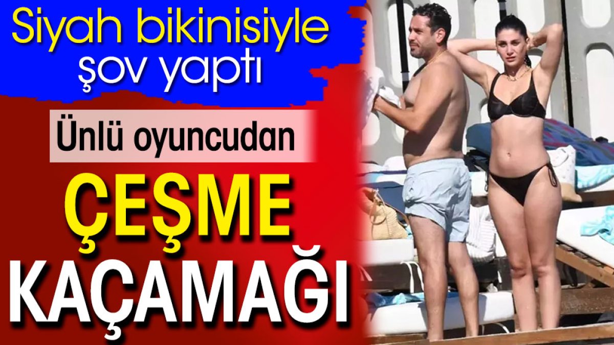 Ünlü oyuncudan Çeşme kaçamağı. Siyah bikinisiyle şov yaptı