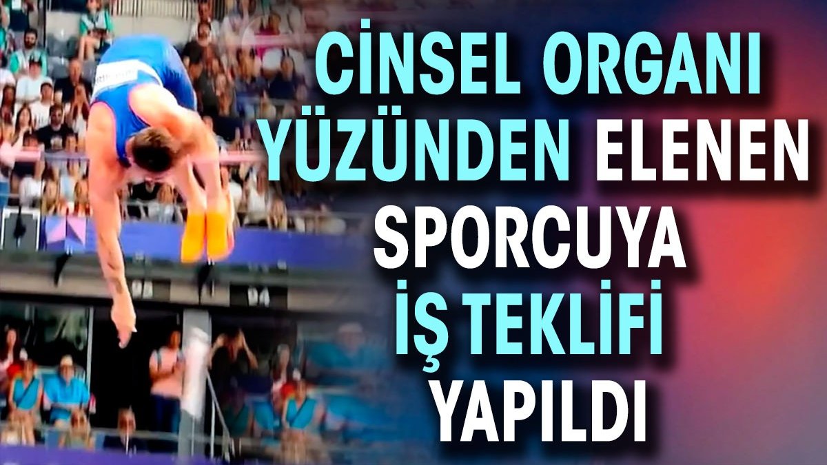 Cinsel organı yüzünden elenen sporcuya iş teklifı yapıldı