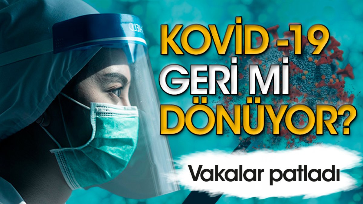 Kovid-19 geri mi dönüyor? Vakalar patladı