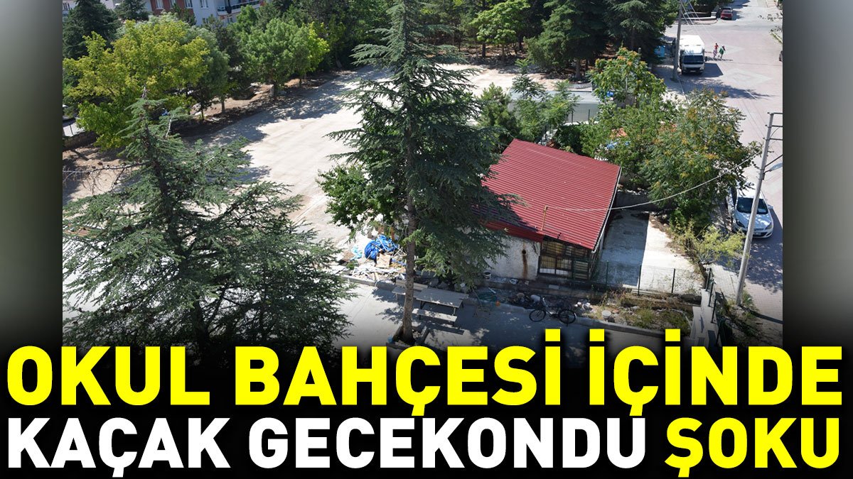 Okul bahçesi içinde kaçak gecekondu şoku