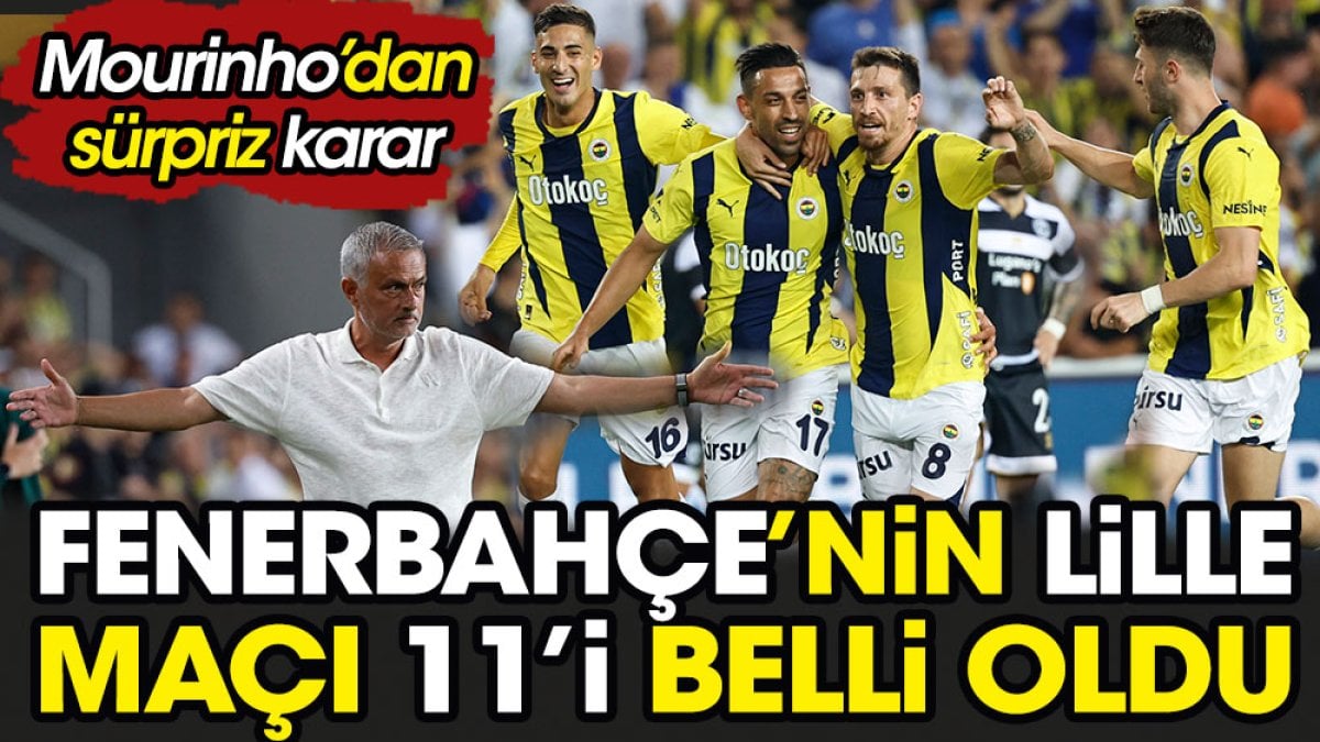 Fenerbahçe'nin Lille maçı 11'i belli oldu. Mourinho'dan sürpriz karar