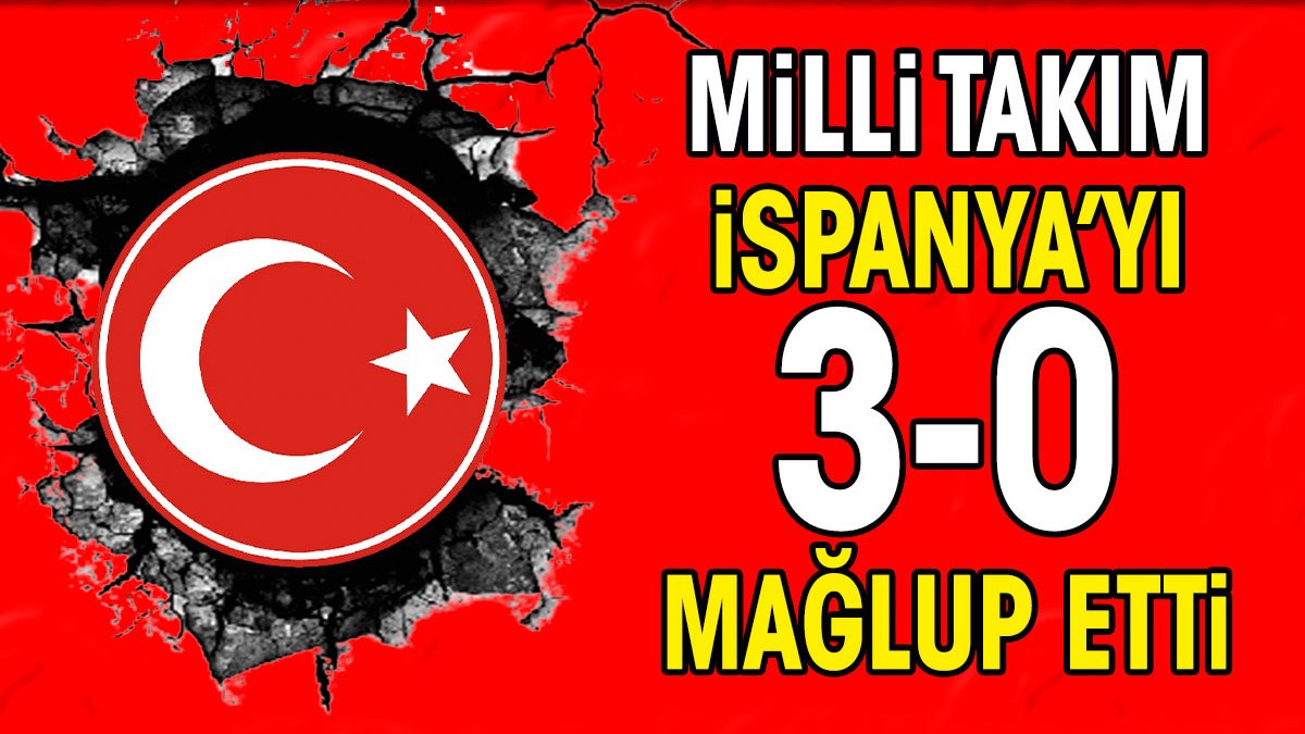 Milli Takım İspanya'yı 3-0 yendi