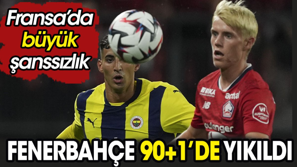 Fenerbahçe 90+1'de yıkıldı. Fransa'da büyük şanssızlık