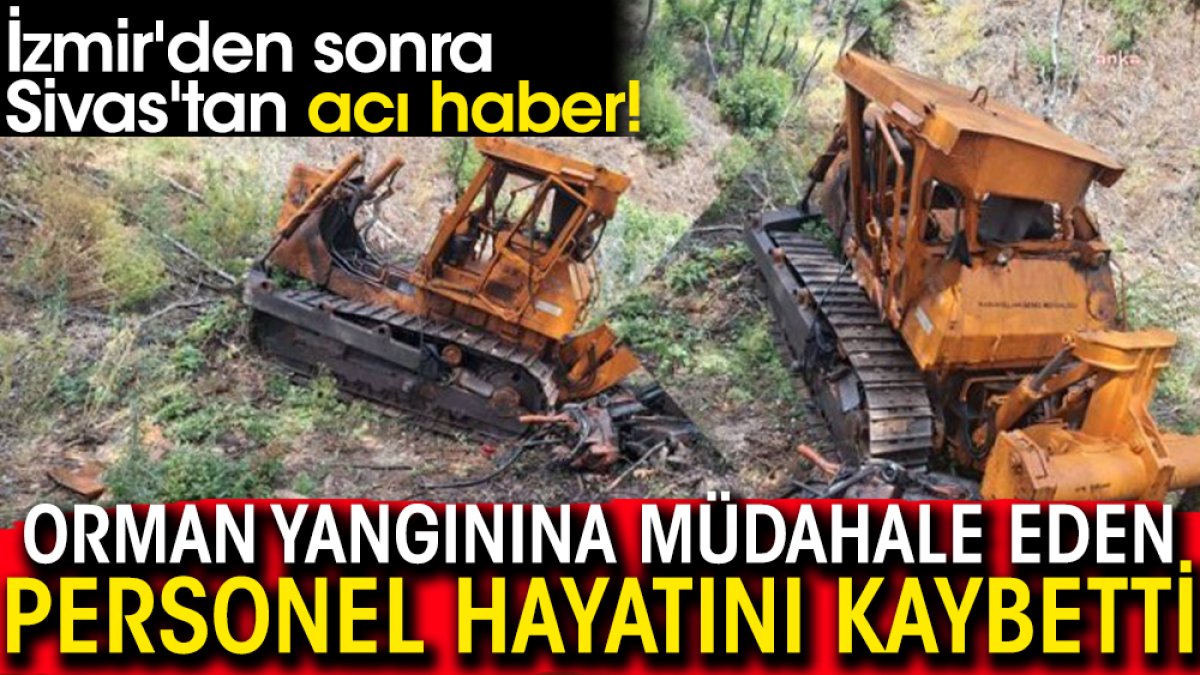 İzmir'den sonra Sivas'tan acı haber! Orman yangınına müdahale eden personel hayatını kaybetti