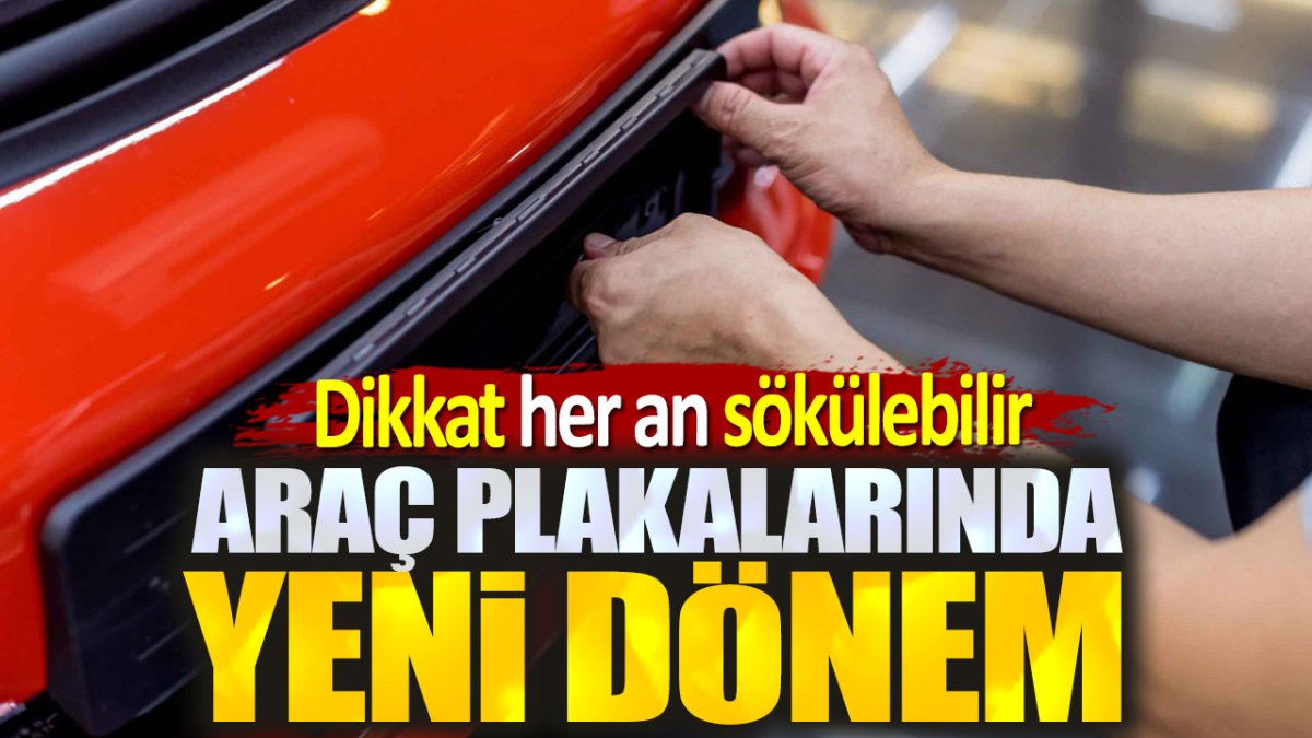 Araç plakalarında yeni dönem. Dikkat plakanız anında sökülebilir