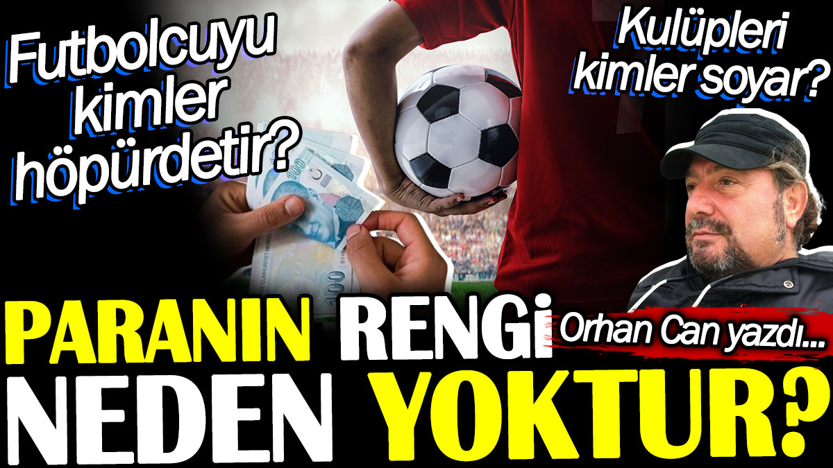 Futbolcuyu kimler höpürtetir? Kulüpleri kimler soyar? Paranın rengi neden yoktur?