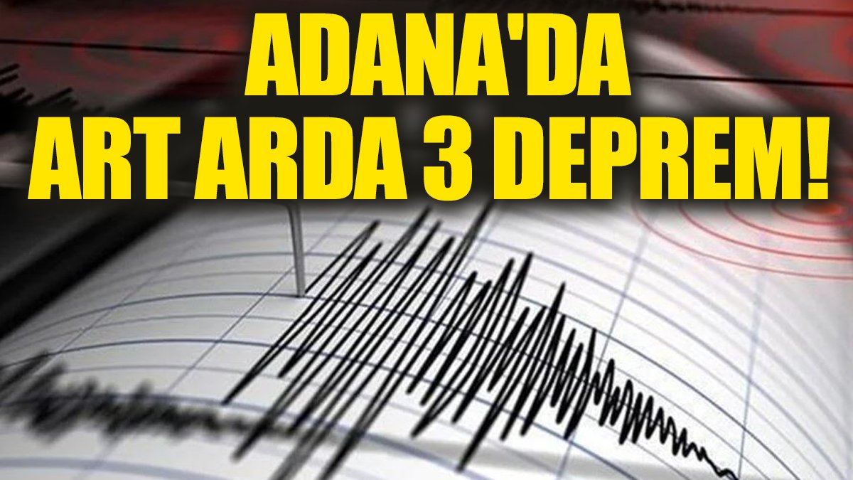 Adana'da art arda 3 deprem