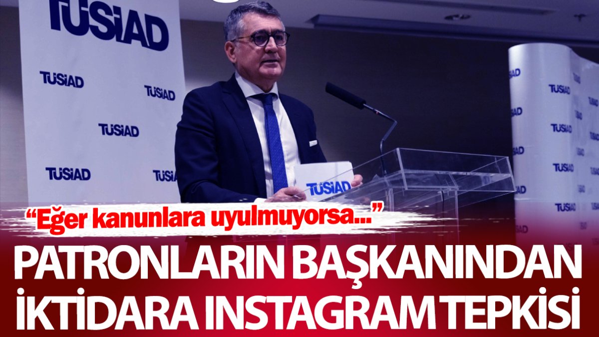 Patronların Başkanından iktidara Instagram tepkisi