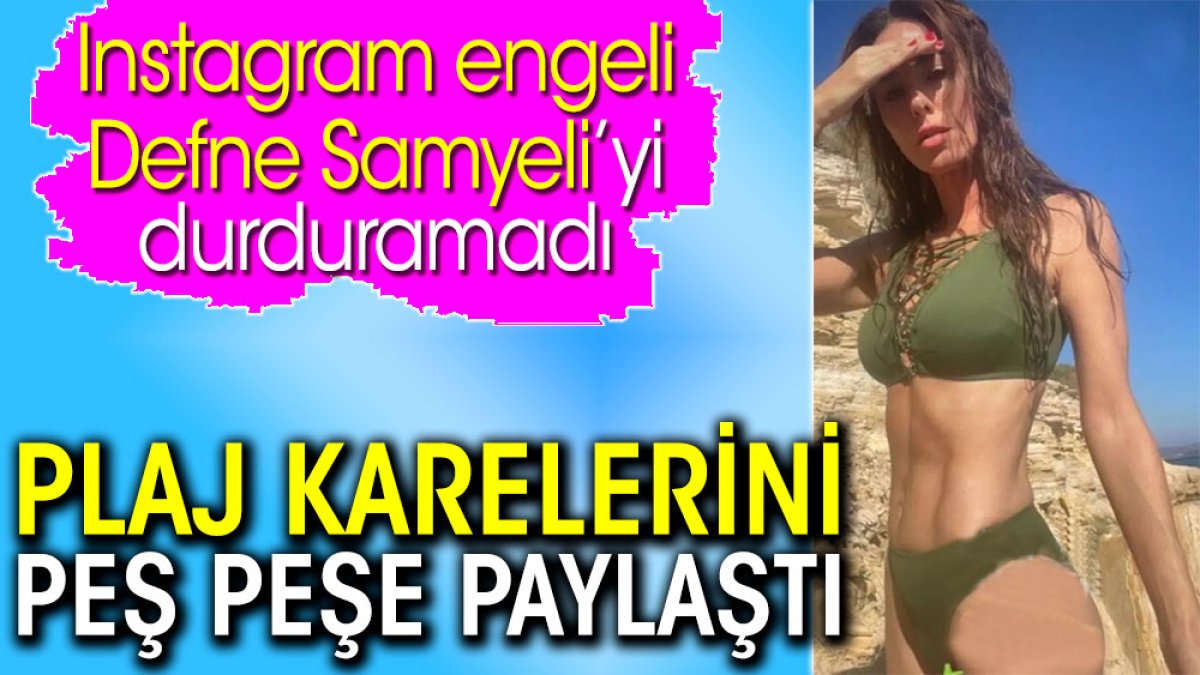 Defne Samyeli plaj karelerini peş peşe paylaştı. Instagram engeli durduramadı