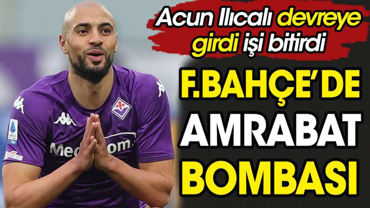 Fenerbahçe'de Amrabat bombası. Acun Ilıcalı devreye girdi işi bitirdi